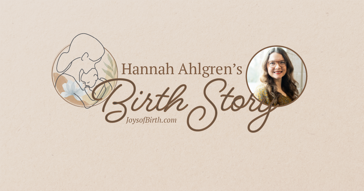 Hannah Ahlgren’s Birth Stories + Preeclampsia + Posterior Baby
